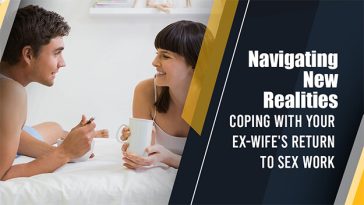 Navigating New Realities: Coping with Your Ex-Wife’s Return to Sex Work